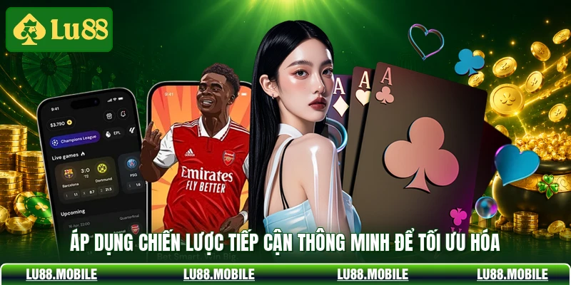 Áp dụng chiến lược tiếp cận thông minh để tối ưu hóa