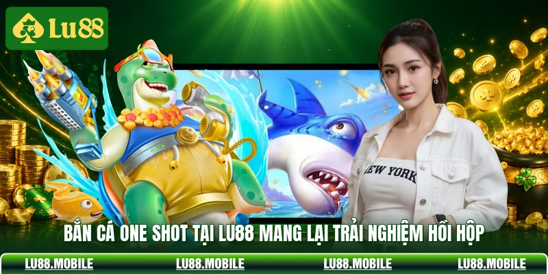 Bắn cá One Shot tại LU88 mang lại trải nghiệm hồi hộp