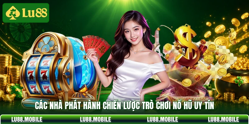 Các nhà phát hành chiến lược trò chơi nổ hũ uy tín