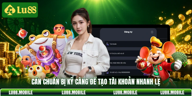 Cần chuẩn bị kỹ càng để tạo tài khoản nhanh lẹ