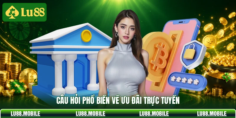 Câu hỏi phổ biến về ưu đãi trực tuyến
