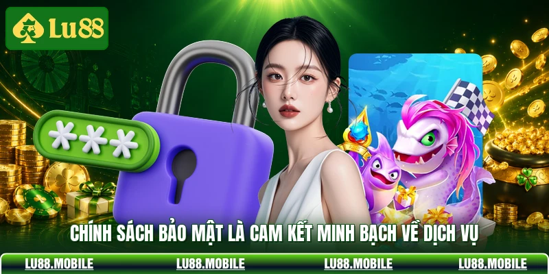 Chính sách bảo mật là cam kết minh bạch về dịch vụ