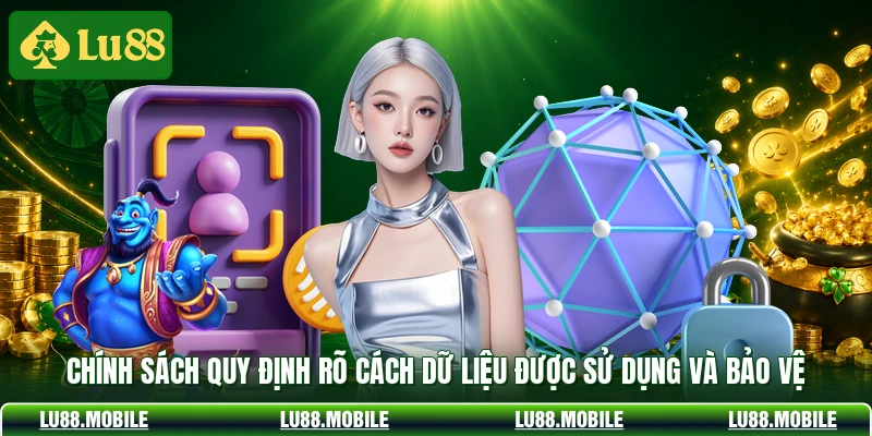 Chính sách quy định rõ cách dữ liệu được sử dụng và bảo vệ