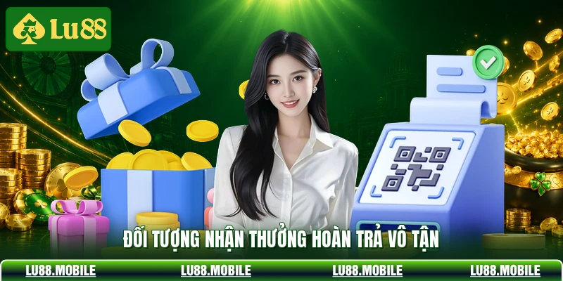 Đối tượng nhận thưởng hoàn trả vô tận