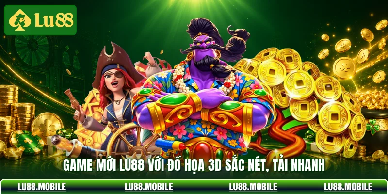 Game mới LU88 với đồ họa 3D sắc nét, tải nhanh