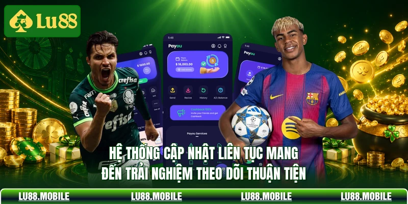 Hệ thống cập nhật liên tục mang đến trải nghiệm theo dõi thuận tiện