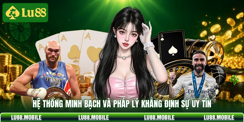 Hệ thống minh bạch và pháp lý khẳng định sự uy tín