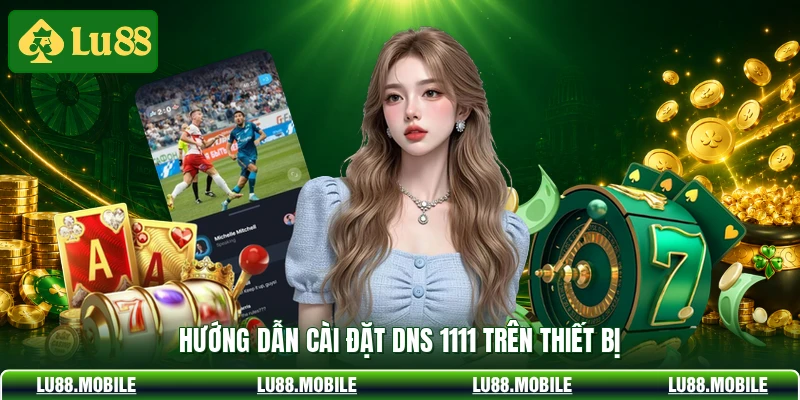 Hướng dẫn cài đặt DNS 1111 trên thiết bị