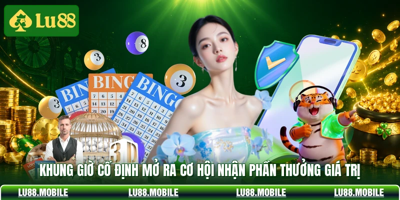 Khung giờ cố định mở ra cơ hội nhận phần thưởng giá trị