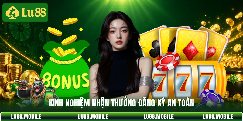 Kinh nghiệm nhận thưởng đăng ký an toàn