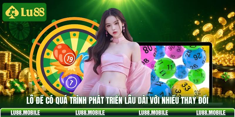 Lô đề có quá trình phát triển lâu dài với nhiều thay đổi