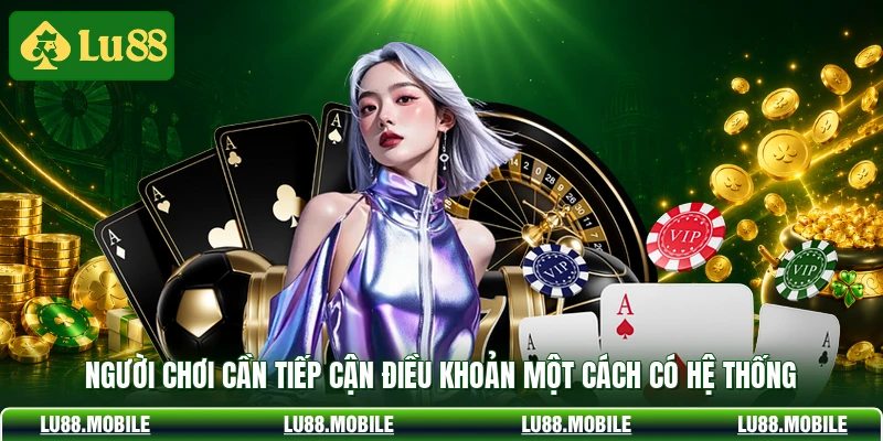 Người chơi cần tiếp cận điều khoản một cách có hệ thống