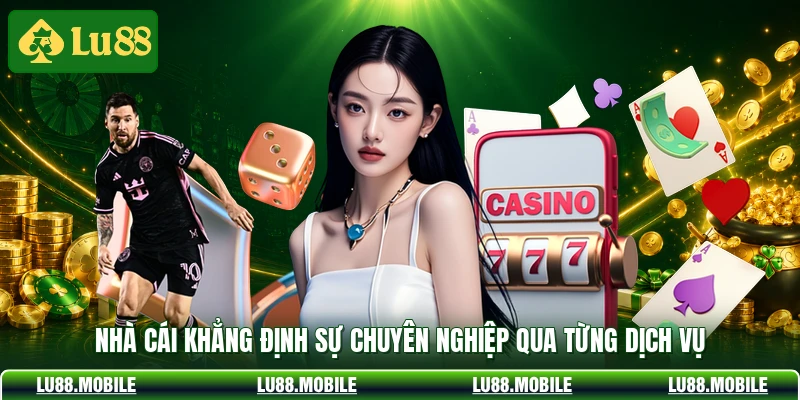 Nhà cái khẳng định sự chuyên nghiệp qua từng dịch vụ