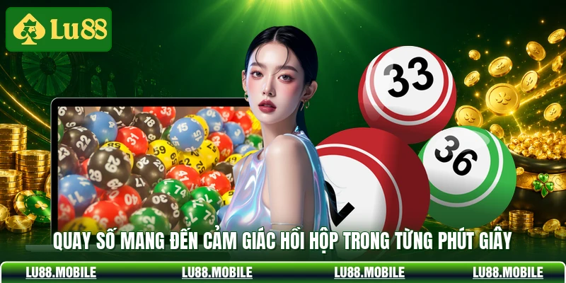 Quay số mang đến cảm giác hồi hộp trong từng phút giây