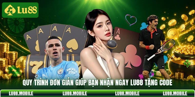 Quy trình đơn giản giúp bạn nhận ngay LU88 tặng code