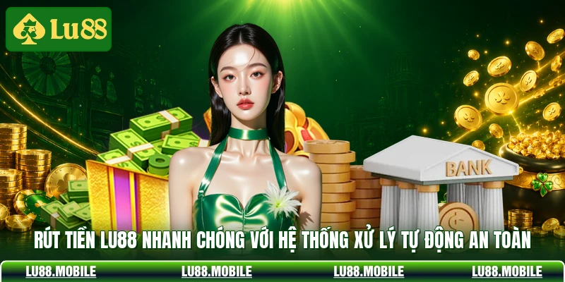 Rút tiền LU88 nhanh chóng với hệ thống xử lý tự động an toàn