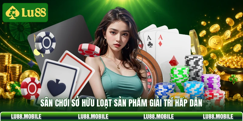 Sân chơi sở hữu loạt sản phẩm giải trí hấp dẫn
