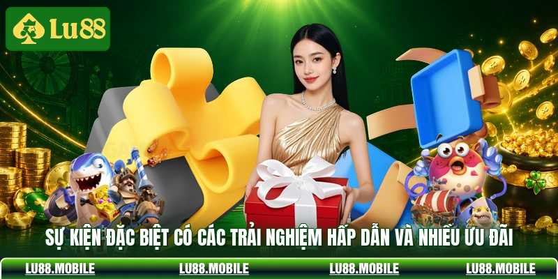 Sự kiện đặc biệt có các trải nghiệm hấp dẫn và nhiều ưu đãi