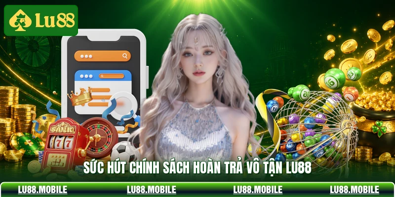 Sức hút chính sách hoàn trả vô tận LU88