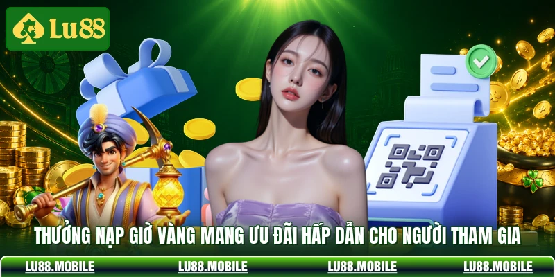 Thưởng nạp giờ vàng mang ưu đãi hấp dẫn cho người tham gia