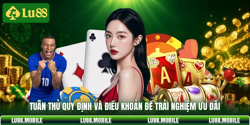 Tuân thủ quy định và điều khoản để trải nghiệm ưu đãi