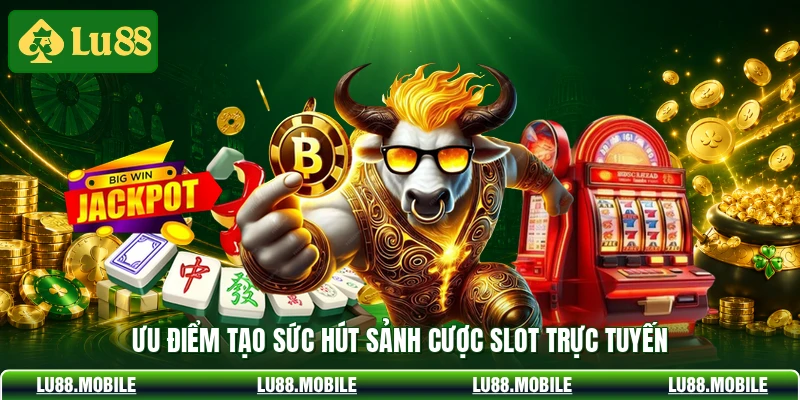 Ưu điểm tạo sức hút sảnh cược slot trực tuyến